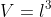 V=l^3