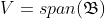 V=span(\mathfrak{B})