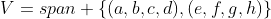 V=span \{(a,b,c,d),(e,f,g,h)\}