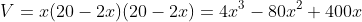 V=x(20-2x)(20-2x)=4x^{3}-80x^{2}+400x