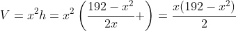 V=x^2h=x^2\left(\frac{192-x^2}{2x} \right)=\frac{x(192-x^2)}{2}