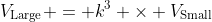 V_{\textrm{Large}} = k^3 \times V_{\textrm{Small}}
