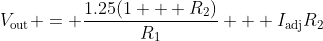 V_{\textrm{out}} = \frac{1.25(1 + R_2)}{R_1} + I_{\textrm{adj}}R_2