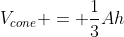 V_{cone} = \dfrac{1}{3}Ah