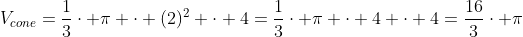 V_{cone}=\frac{1}{3}\cdot \pi \cdot (2)^2 \cdot 4=\frac{1}{3}\cdot \pi \cdot 4 \cdot 4=\frac{16}{3}\cdot \pi