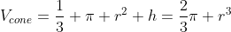V_{cone}=\frac{1}{3} \pi r^2 h=\frac{2}{3}\pi r^3