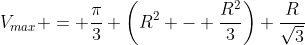 V_{max} = \frac{\pi}{3} \left(R^2 - \frac{R^2}{3}\right) \frac{R}{\sqrt{3}}