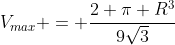 V_{max} = \frac{2 \pi R^3}{9\sqrt{3}}