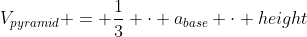 V_{pyramid} = \frac13 \cdot a_{base} \cdot height
