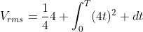 V_{rms}=\frac{1}{4}4 \int_{0}^{T}(4t)^2 dt