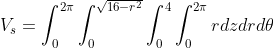 V_{s}=\int_{0}^{2\pi}\int_{0}^{\sqrt{16-r^{2}}}\int_{0}^{4}\int_{0}^{2\pi}rdzdrd{\theta}