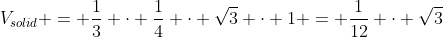 V_{solid} = \frac13 \cdot \frac14 \cdot \sqrt{3} \cdot 1 = \frac1{12} \cdot \sqrt{3}