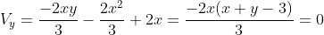 V_{y}=\frac{-2xy}{3}-\frac{2x^{2}}{3}+2x=\frac{-2x(x+y-3)}{3}=0