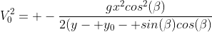 V_0^2= -\frac{gx^2cos^2(\beta)}{2(y- y_0- sin(\beta)cos(\beta)}