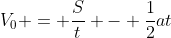 V_0 = \frac{S}{t} - \frac{1}{2}at