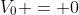 V_0 = 0