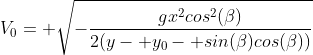 V_0= \sqrt{-\frac{gx^2cos^2(\beta)}{2(y- y_0- sin(\beta)cos(\beta))}}
