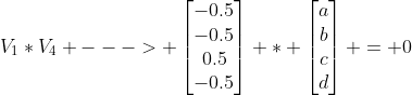 V_1*V_4 ---> \begin{bmatrix}-0.5\\-0.5\\0.5\\-0.5\end{bmatrix} * \begin{bmatrix}a\\b\\c\\d\end{bmatrix} = 0