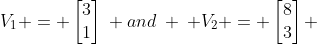 V_1 = \begin{bmatrix}3\\1\end{bmatrix}\: and\: \: V_2 = \begin{bmatrix}8\\3\end{bmatrix} 
