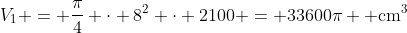 V_1 = \dfrac{\pi}{4} \cdot 8^2 \cdot 2100 = 33600\pi \text{ cm}^3