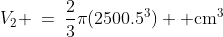 V_2 \:=\:\frac{2}{3}\pi(2500.5^3) \text{ cm}^3