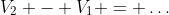 V_2 - V_1 = \ldots