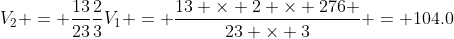 V_2 = \frac{13}{23}\frac{2}{3}V_1 = \frac{13 \times 2 \times 276 }{23 \times 3} = 104.0
