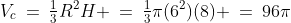V_c\:=\:\tfrac{1}{3}R^2H \:=\:\tfrac{1}{3}\pi(6^2)(8) \:=\:96\pi