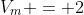 V_m = 2