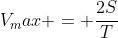 V_max = \frac{2S}{T}