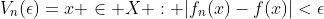 V_n(\epsilon)={x \in X : |f_n(x)-f(x)|<\epsilon}