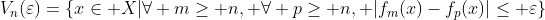 V_n(\varepsilon)=\{x\in X|\forall m\geq n, \forall p\geq n, |f_m(x)-f_p(x)|\leq \varepsilon\}