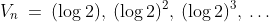 V_n\:=\:(\log2),\:(\log2)^2,\:(\log2)^3,\:\hdots