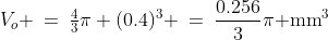 V_o \:=\:\tfrac{4}{3}\pi (0.4)^3 \:=\:\frac{0.256}{3}\pi\text{ mm}^3