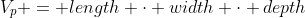 V_p = length \cdot width \cdot depth