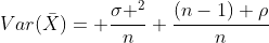Var(\bar{X})= \frac{\sigma ^2}{n}+\frac{(n-1) \rho}{n}