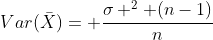 Var(\bar{X})= \frac{\sigma ^2+(n-1)}{n}