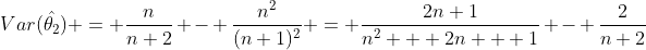 Var(\hat{\theta_2}) = \frac{n}{n+2} - \frac{n^2}{(n+1)^2} = \frac{2n+1}{n^2 + 2n + 1} - \frac{2}{n+2}