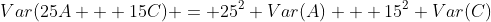 Var(25A + 15C) = 25^2 Var(A) + 15^2 Var(C)