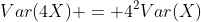 Var(4X) = 4^2Var(X)