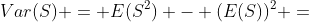 Var(S) = E(S^2) - (E(S))^2 =