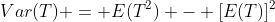 Var(T) = E(T^2) - [E(T)]^2