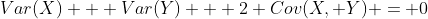 Var(X) + Var(Y) + 2 Cov(X, Y) = 0