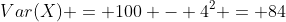 Var(X) = 100 - 4^2 = 84