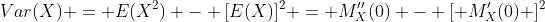 Var(X) = E(X^2) - [E(X)]^2 = M_X''(0) - [ M_X'(0) ]^2