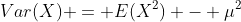 Var(X) = E(X^2) - \mu^2