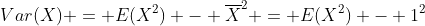 Var(X) = E(X^2) - \overline{X}^2 = E(X^2) - 1^2