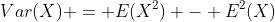 Var(X) = E(X^2) - E^2(X)