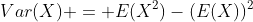 Var(X) = E(X^2)-(E(X))^2