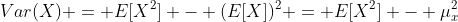Var(X) = E[X^2] - (E[X])^2 = E[X^2] - \mu_{x}^2